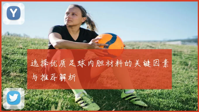 选择优质足球内胆材料的关键因素与推荐解析